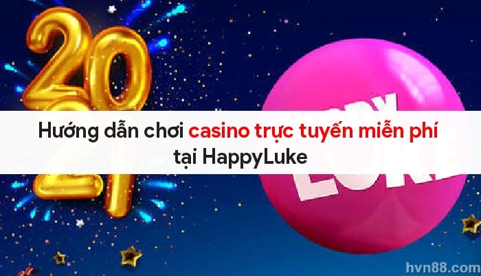 huong-dan-choi-casino-truc-tuyen-mien-phi-tai-happyluke-8