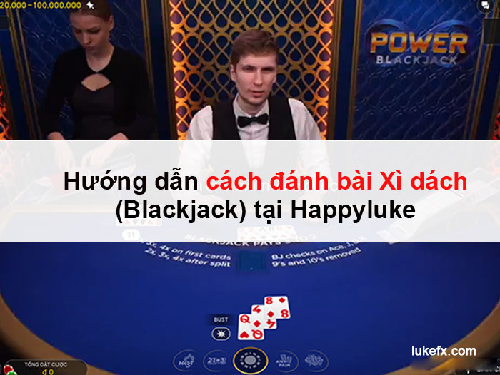 Hướng dẫn cách đánh bài Xì dách (Blackjack) tại Happyluke