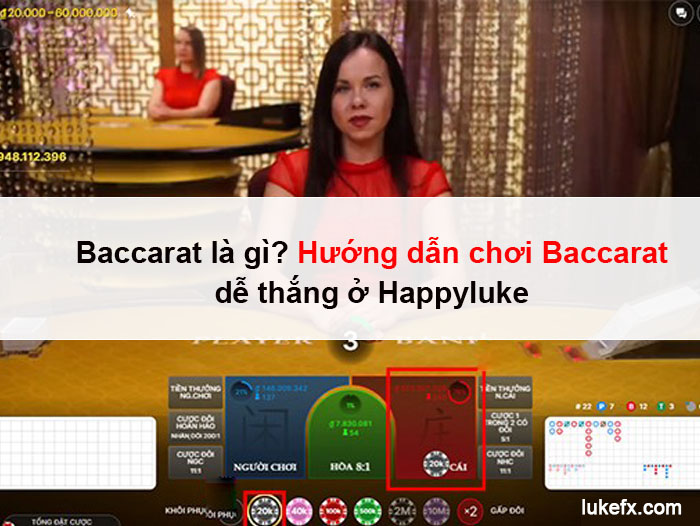 Baccarat là gì? Hướng dẫn chơi Baccarat dễ thắng ở Happyluke