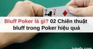 Bluff Poker là gì? 02 Chiến thuật bluff trong Poker hiệu quả
