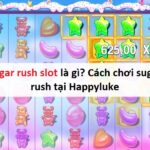 Sugar rush slot là gì? Cách chơi sugar rush tại Happyluke